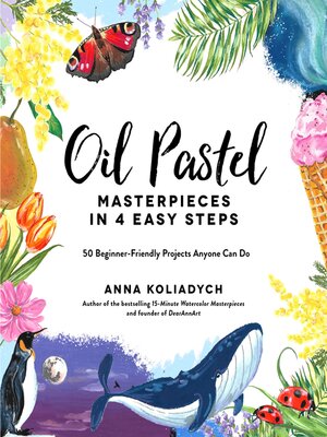 cover image of Oil Pastel Masterpieces in 4 Easy Steps: 50 Beginner-Friendly Projects Anyone Can Do